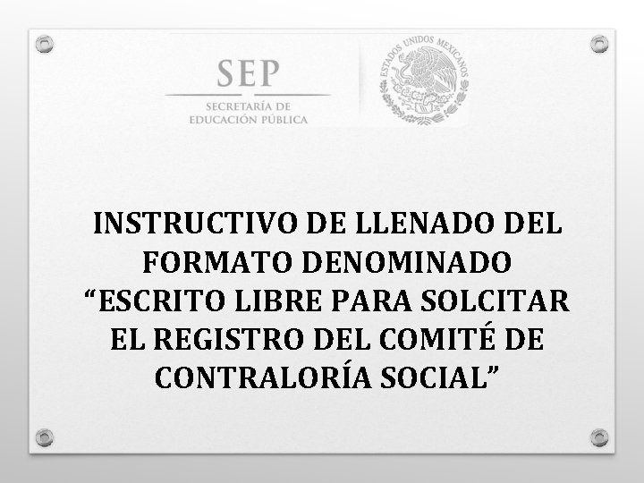 INSTRUCTIVO DE LLENADO DEL FORMATO DENOMINADO “ESCRITO LIBRE PARA SOLCITAR EL REGISTRO DEL COMITÉ