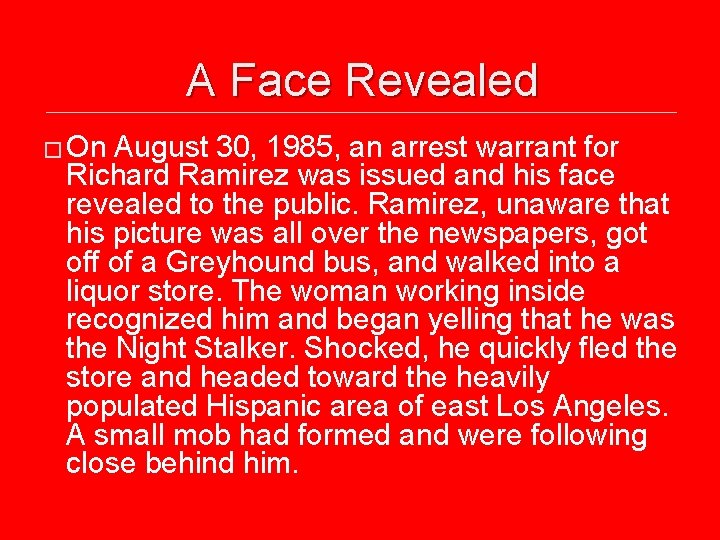 A Face Revealed � On August 30, 1985, an arrest warrant for Richard Ramirez