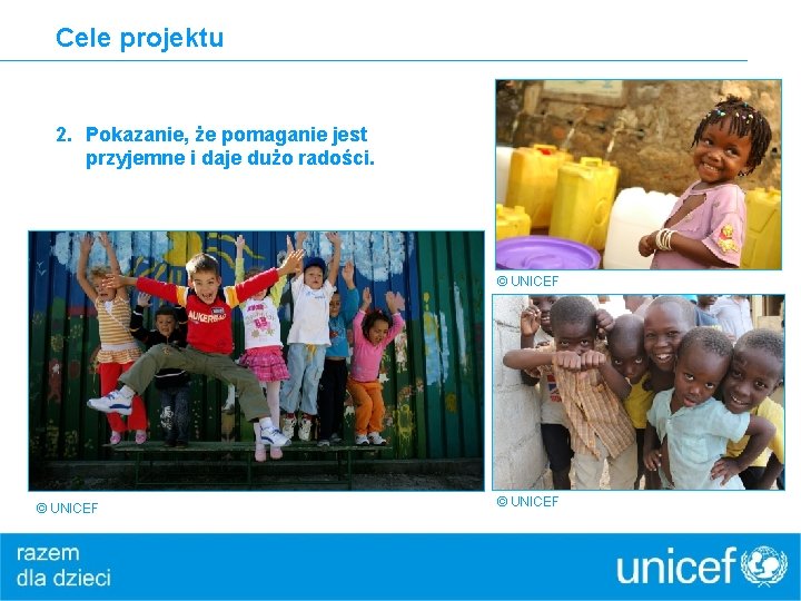 Cele projektu 2. Pokazanie, że pomaganie jest przyjemne i daje dużo radości. © UNICEF
