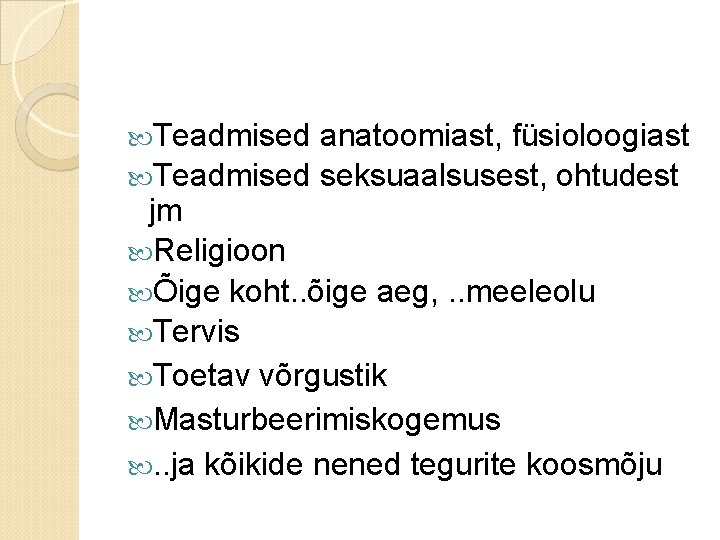  Teadmised anatoomiast, füsioloogiast Teadmised seksuaalsusest, ohtudest jm Religioon Õige koht. . õige aeg,