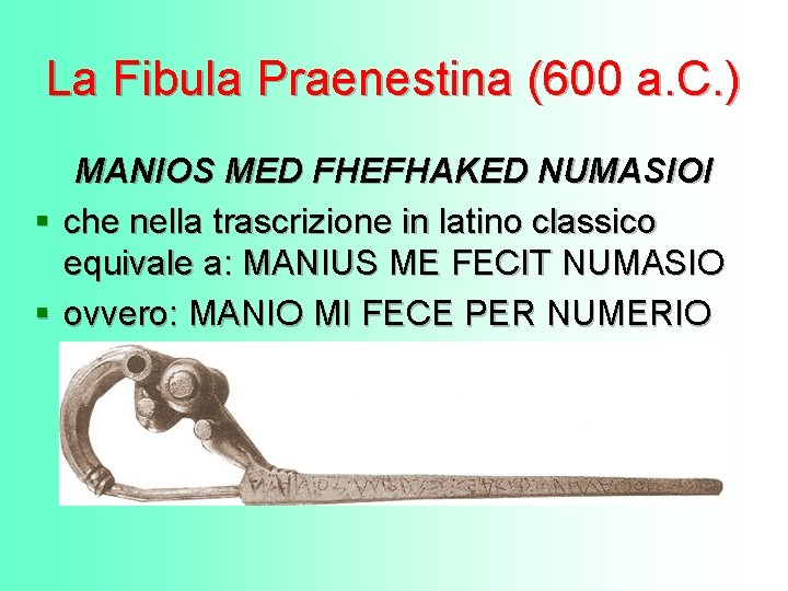 La Fibula Praenestina (600 a. C. ) MANIOS MED FHEFHAKED NUMASIOI § che nella