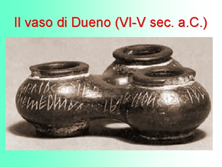 Il vaso di Dueno (VI-V sec. a. C. ) Il vaso di Dueno (VI-V sec. a. C. )