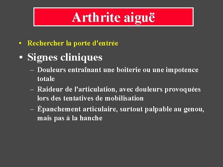 Arthrite aiguë • Recher la porte d'entrée • Signes cliniques – Douleurs entraînant une