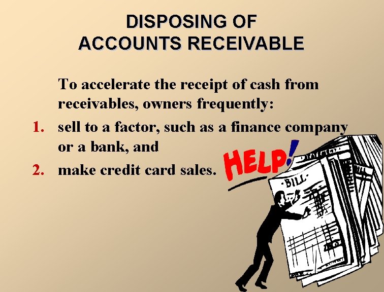 DISPOSING OF ACCOUNTS RECEIVABLE To accelerate the receipt of cash from receivables, owners frequently: