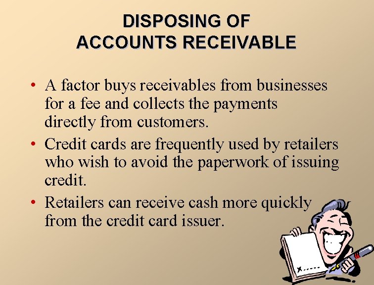 DISPOSING OF ACCOUNTS RECEIVABLE • A factor buys receivables from businesses for a fee