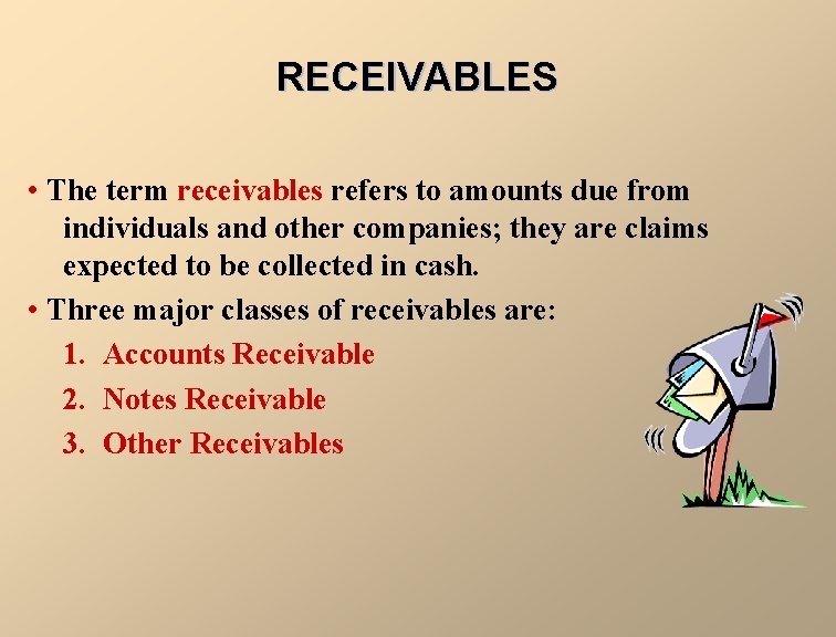 RECEIVABLES • The term receivables refers to amounts due from individuals and other companies;