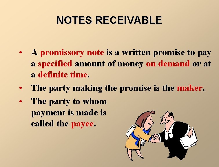 NOTES RECEIVABLE • A promissory note is a written promise to pay a specified