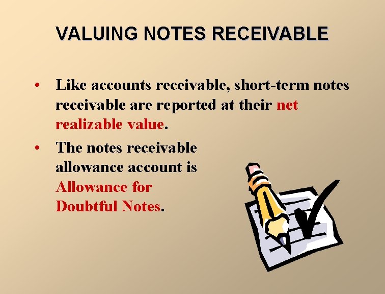 VALUING NOTES RECEIVABLE • Like accounts receivable, short-term notes receivable are reported at their