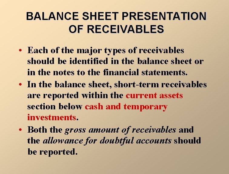 BALANCE SHEET PRESENTATION OF RECEIVABLES • Each of the major types of receivables should