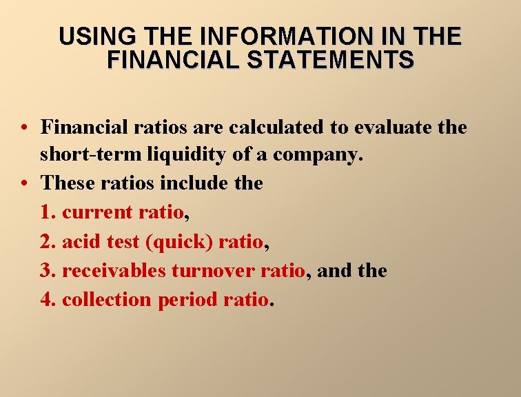 USING THE INFORMATION IN THE FINANCIAL STATEMENTS • Financial ratios are calculated to evaluate