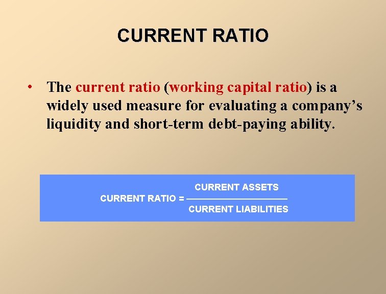 CURRENT RATIO • The current ratio (working capital ratio) is a widely used measure