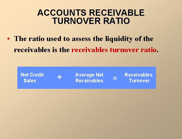 ACCOUNTS RECEIVABLE TURNOVER RATIO • The ratio used to assess the liquidity of the