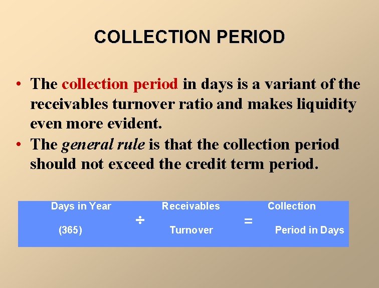 COLLECTION PERIOD • The collection period in days is a variant of the receivables