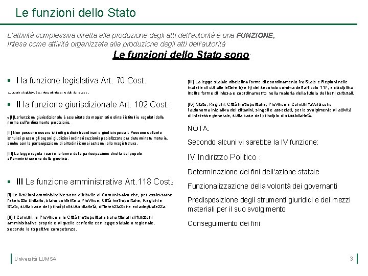 Le funzioni dello Stato L’attività complessiva diretta alla produzione degli atti dell’autorità è una