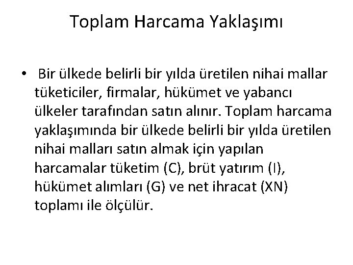 Toplam Harcama Yaklaşımı • Bir ülkede belirli bir yılda üretilen nihai mallar tüketiciler, firmalar,