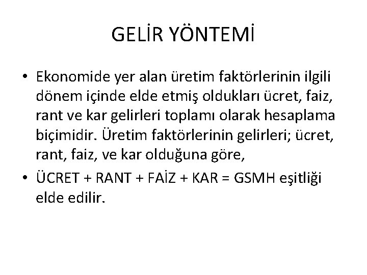 GELİR YÖNTEMİ • Ekonomide yer alan üretim faktörlerinin ilgili dönem içinde elde etmiş oldukları