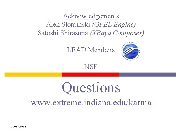 Acknowledgements Alek Slominski (GPEL Engine) Satoshi Shirasuna (XBaya Composer) LEAD Members NSF Questions www.