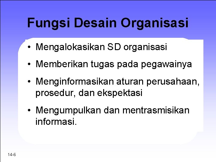 Fungsi Desain Organisasi • Mengalokasikan SD organisasi • Memberikan tugas pada pegawainya • Menginformasikan