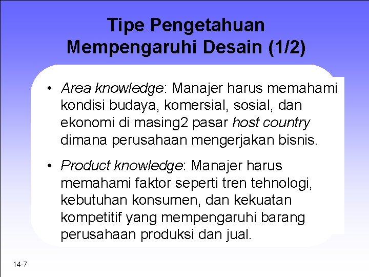 Tipe Pengetahuan Mempengaruhi Desain (1/2) • Area knowledge: Manajer harus memahami kondisi budaya, komersial,