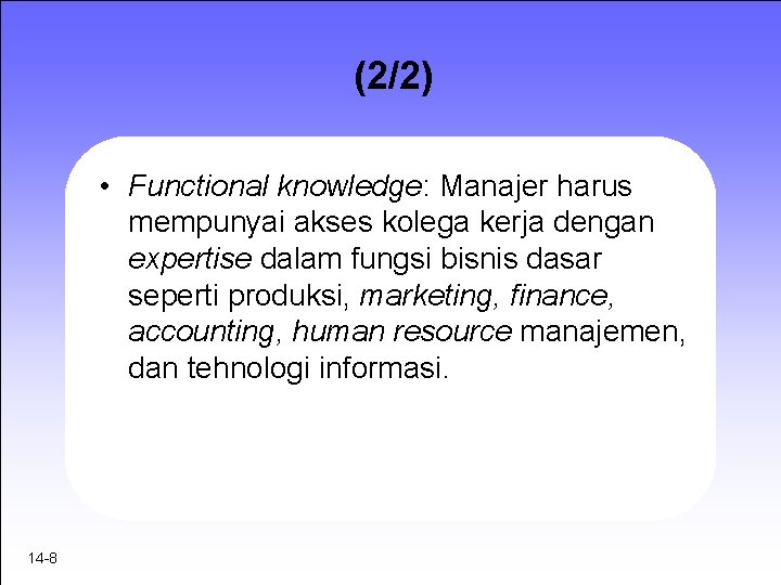 (2/2) • Functional knowledge: Manajer harus mempunyai akses kolega kerja dengan expertise dalam fungsi