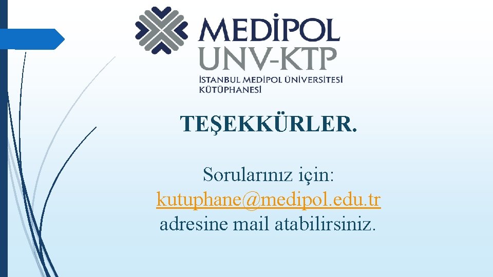 TEŞEKKÜRLER. Sorularınız için: kutuphane@medipol. edu. tr adresine mail atabilirsiniz. 