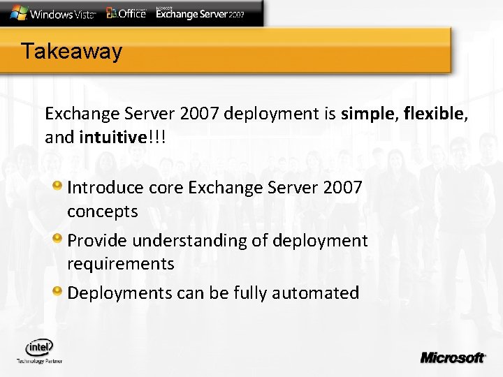 Takeaway Exchange Server 2007 deployment is simple, flexible, and intuitive!!! Introduce core Exchange Server