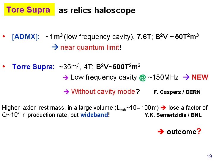 Tore Supra as relics haloscope • [ADMX]: ~1 m 3 (low frequency cavity), 7.