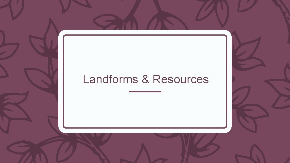 Landforms & Resources 