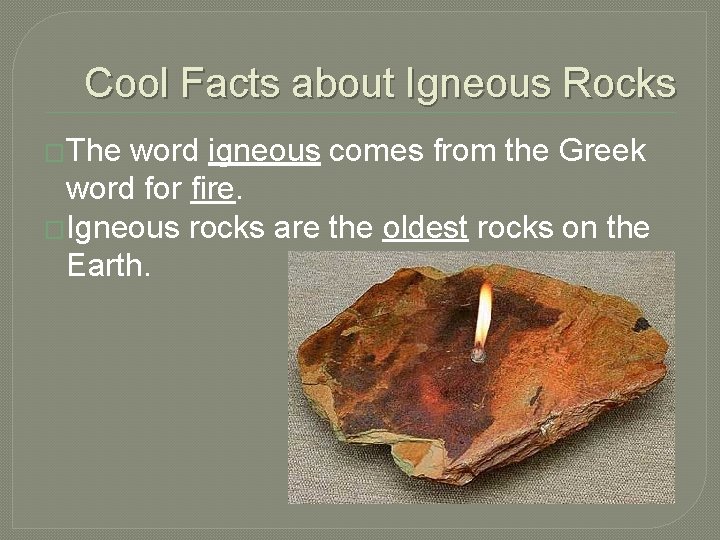 Cool Facts about Igneous Rocks �The word igneous comes from the Greek word for