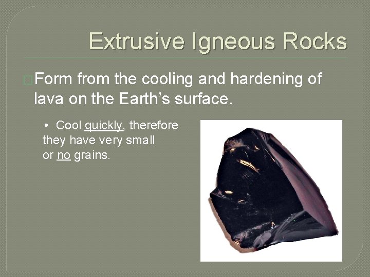 Extrusive Igneous Rocks �Form from the cooling and hardening of lava on the Earth’s