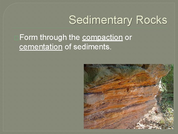 Sedimentary Rocks �Form through the compaction or cementation of sediments. 