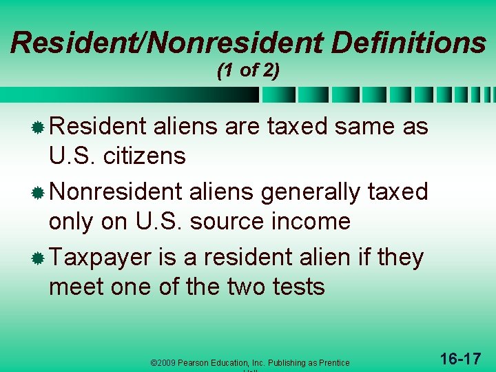 Resident/Nonresident Definitions (1 of 2) ® Resident aliens are taxed same as U. S.