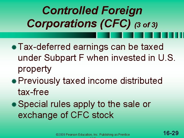 Controlled Foreign Corporations (CFC) (3 of 3) ® Tax-deferred earnings can be taxed under
