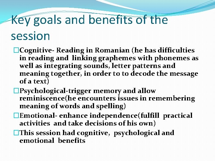 Key goals and benefits of the session �Cognitive- Reading in Romanian (he has difficulties