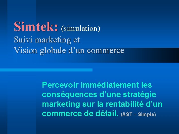 Simtek: (simulation) Suivi marketing et Vision globale d’un commerce Percevoir immédiatement les conséquences d’une