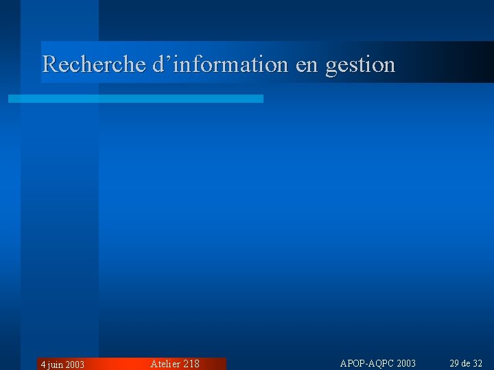 Recherche d’information en gestion 4 juin 2003 Atelier 218 APOP-AQPC 2003 29 de 32