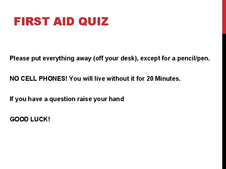 FIRST AID QUIZ Please put everything away (off your desk), except for a pencil/pen.