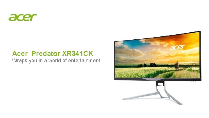 Acer Predator XR 341 CK Wraps you in a world of entertainment ACER CONFIDENTIAL