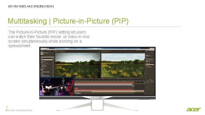 KEY FEATURES AND SPECIFICATIONS Multitasking | Picture-in-Picture (PIP) The Picture-in-Picture (PIP) setting let users