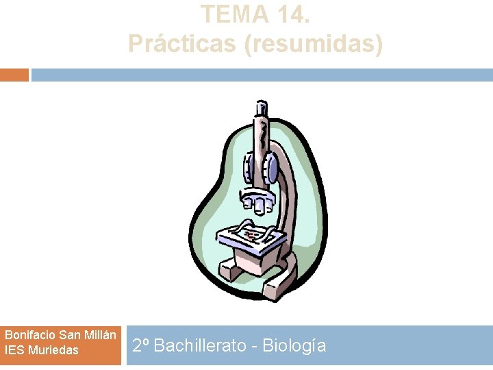 TEMA 14. Prácticas (resumidas) Bonifacio San Millán IES Muriedas 2º Bachillerato - Biología 