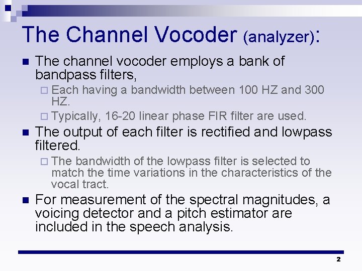 The Channel Vocoder (analyzer): n The channel vocoder employs a bank of bandpass filters, The Channel Vocoder (analyzer): n The channel vocoder employs a bank of bandpass filters,