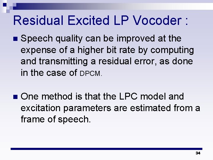 Residual Excited LP Vocoder : n Speech quality can be improved at the expense Residual Excited LP Vocoder : n Speech quality can be improved at the expense