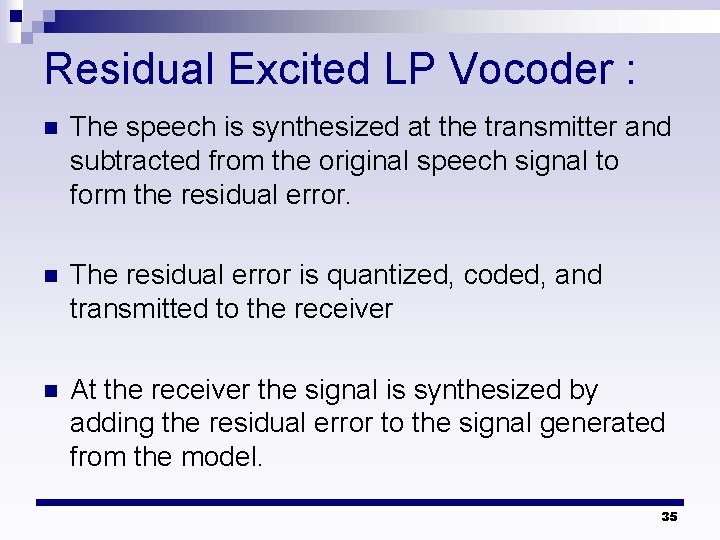 Residual Excited LP Vocoder : n The speech is synthesized at the transmitter and Residual Excited LP Vocoder : n The speech is synthesized at the transmitter and