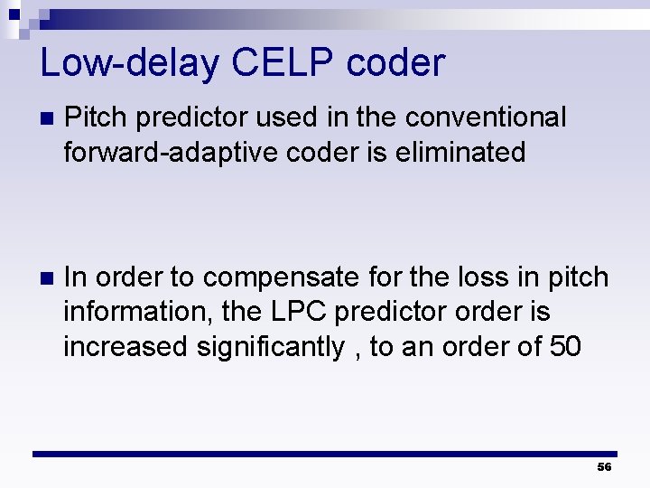 Low-delay CELP coder n Pitch predictor used in the conventional forward-adaptive coder is eliminated Low-delay CELP coder n Pitch predictor used in the conventional forward-adaptive coder is eliminated