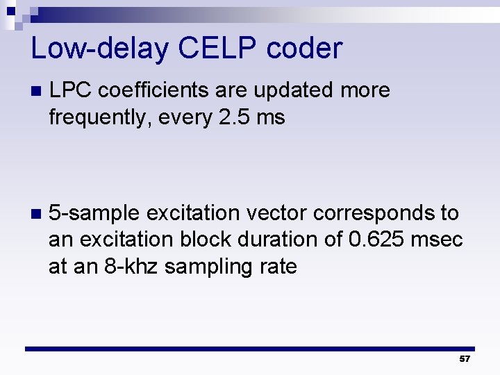 Low-delay CELP coder n LPC coefficients are updated more frequently, every 2. 5 ms Low-delay CELP coder n LPC coefficients are updated more frequently, every 2. 5 ms