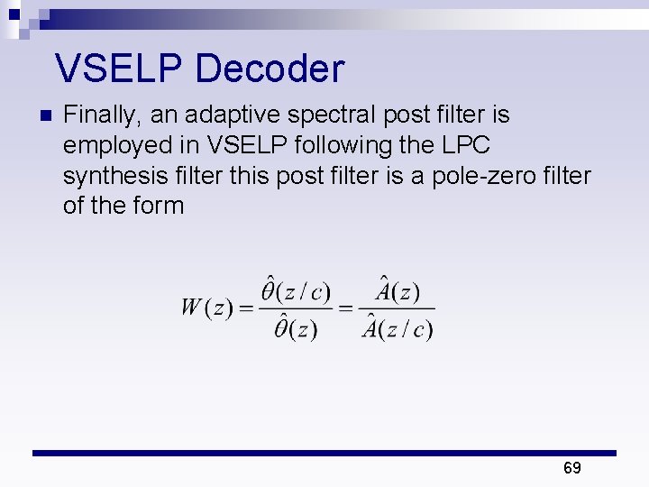 VSELP Decoder n Finally, an adaptive spectral post filter is employed in VSELP following VSELP Decoder n Finally, an adaptive spectral post filter is employed in VSELP following