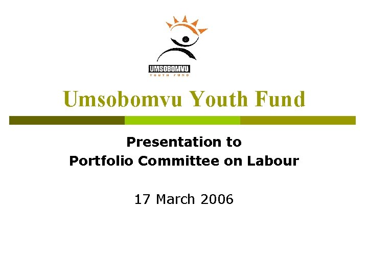 Umsobomvu Youth Fund Presentation to Portfolio Committee on Labour 17 March 2006 