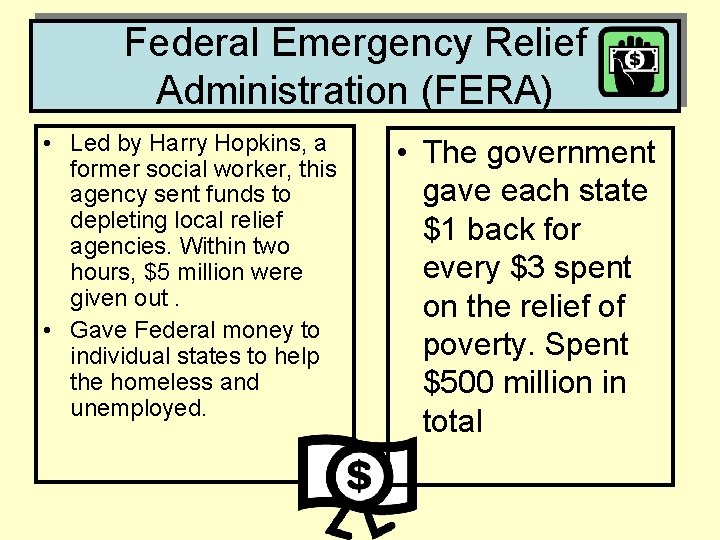Federal Emergency Relief Administration (FERA) • Led by Harry Hopkins, a former social worker,