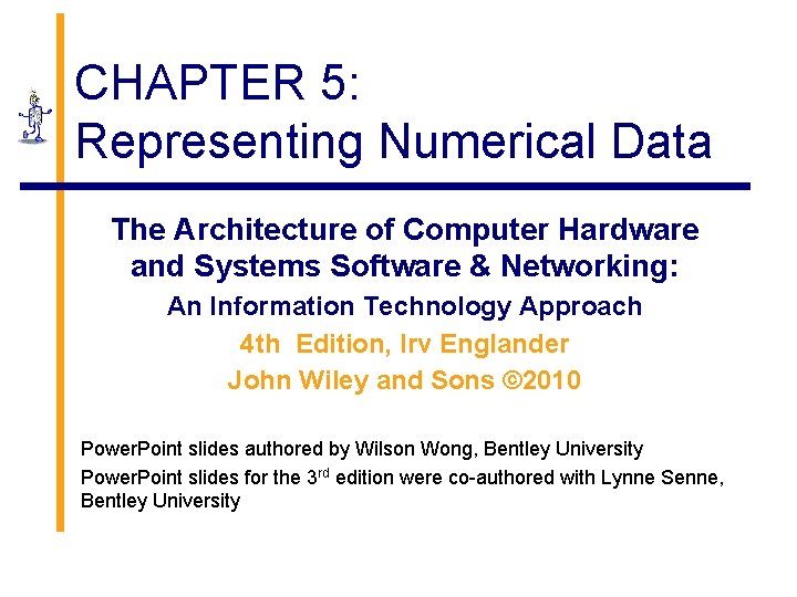 CHAPTER 5: Representing Numerical Data The Architecture of Computer Hardware and Systems Software &
