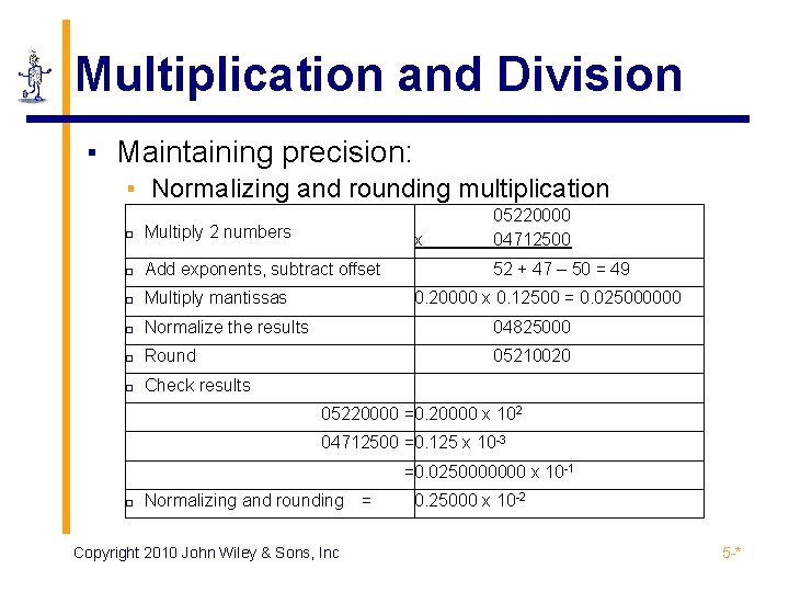 Multiplication and Division ▪ Maintaining precision: ▪ Normalizing and rounding multiplication 05220000 04712500 �